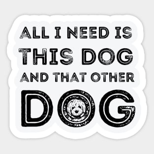 all i need is this dog and that other dog Sticker